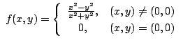 $ \displaystyle{ f(x,y) = \left\{\begin{array}{cl}
\frac{x^2-y^2}{x^2+y^2}, & (x,y) \neq (0,0)\\
0, & (x,y) = (0,0)
\end{array}\right.}$