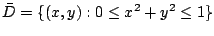 $ \displaystyle{ {\bar D} = \{(x,y) : 0 \leq x^2 + y^2 \leq 1 \}}$