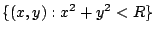$ \{(x,y) : x^2 + y^2 < R\}$