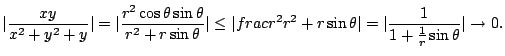 $\displaystyle \vert\frac{xy}{x^2 + y^2 + y}\vert = \vert\frac{r^2 \cos{\theta}\...
... + r\sin{\theta}}\vert = \vert\frac{1}{1 + \frac{1}{r}\sin{\theta}}\vert \to 0.$