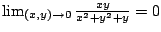 $ \lim_{(x,y) \to 0}\frac{xy}{x^2 + y^2 + y} = 0$