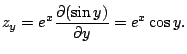 $\displaystyle z_{y} = e^{x}\frac{\partial(\sin{y})}{\partial y} = e^{x}\cos{y}.$