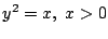 $ \displaystyle{y^{2} = x,  x > 0}$