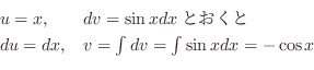 \begin{displaymath}\begin{array}{ll}
u = x, & dv = \sin{x} dxとおくと\\
du = dx, & v = \int dv = \int \sin{x} dx = -\cos{x}
\end{array} \end{displaymath}
