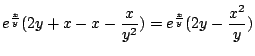 $\displaystyle e^{\frac{x}{y}}(2y + x - x - \frac{x}{y^2}) = e^{\frac{x}{y}}(2y - \frac{x^2}{y})$