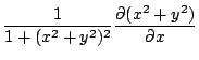 $\displaystyle \frac{1}{1 + (x^2 + y^2)^2}\frac{\partial(x^2 + y^2)}{\partial x}$