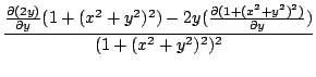 $\displaystyle \frac{\frac{\partial(2y)}{\partial y}(1 + (x^2 + y^2)^2) - 2y(\frac{\partial(1 + (x^2 + y^2)^2)}{\partial y})}{(1 + (x^2 + y^2)^2)^2}$