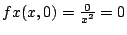 $ f{x}(x,0) = \frac{0}{x^2} = 0$