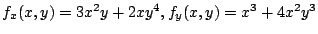 $ f_{x}(x,y) = 3x^2 y + 2xy^4, f_{y}(x,y) = x^3 + 4x^2 y^3$