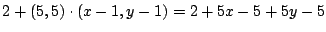 $\displaystyle 2 + (5,5) \cdot (x-1,y-1) = 2 + 5x - 5 + 5y - 5$