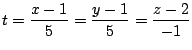 $\displaystyle t = \frac{x-1}{5} = \frac{y-1}{5} = \frac{z -2}{-1}$