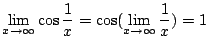 $ \displaystyle{\lim_{x \to \infty} \cos{\frac{1}{x}} = \cos(\lim_{x \to \infty} \frac{1}{x}) = 1}$