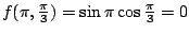 $ f(\pi,\frac{\pi}{3}) = \sin{\pi}\cos{\frac{\pi}{3}} = 0$