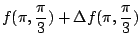 $\displaystyle f(\pi,\frac{\pi}{3}) + \Delta f(\pi,\frac{\pi}{3})$