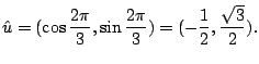 $\displaystyle {\hat u} = (\cos{\frac{2\pi}{3}}, \sin{\frac{2\pi}{3}}) = (-\frac{1}{2}, \frac{\sqrt{3}}{2}).$