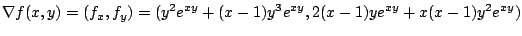 $\displaystyle \nabla f(x,y) = (f_{x},f_{y}) = (y^2 e^{xy} + (x-1)y^3 e^{xy}, 2(x-1)ye^{xy} + x(x-1)y^2 e^{xy})$