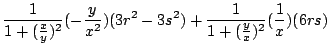 $\displaystyle \frac{1}{1 + (\frac{x}{y})^2}(-\frac{y}{x^2})(3r^2 - 3s^2) + \frac{1}{1 + (\frac{y}{x})^2}(\frac{1}{x})(6rs)$