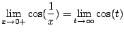$ \displaystyle{\lim_{x \to 0+} \cos(\frac{1}{x}) = \lim_{t \to \infty} \cos(t)}$
