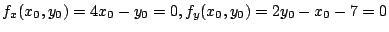 $\displaystyle f_{x}(x_{0},y_{0}) = 4x_{0} - y_{0} = 0, f_{y}(x_{0},y_{0}) = 2y_{0} - x_{0} - 7 = 0$