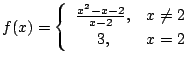 $ \displaystyle{f(x) = \left\{\begin{array}{cl}
\frac{x^2 - x - 2}{x - 2}, & x \neq 2\\
3, & x = 2
\end{array}\right.}$