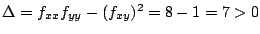 $ \Delta = f_{xx}f_{yy} - (f_{xy})^2 = 8 -1 = 7 > 0$