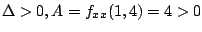 $ \Delta > 0, A = f_{xx}(1,4) = 4 > 0$
