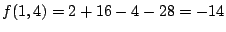 $ f(1,4) = 2 + 16 - 4 - 28 = -14$