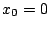 $ x_{0} = 0$