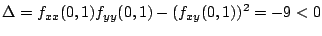 $\displaystyle \Delta = f_{xx}(0,1)f_{yy}(0,1) - (f_{xy}(0,1))^2 = -9 < 0$