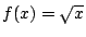 $ f(x) = \sqrt{x}$