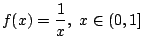 $ \displaystyle{f(x) = \frac{1}{x},  x \in (0,1]}$