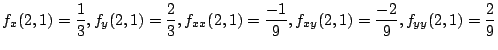 $\displaystyle f_{x}(2,1) = \frac{1}{3}, f_{y}(2,1) = \frac{2}{3}, f_{xx}(2,1) = \frac{-1}{9}, f_{xy}(2,1) = \frac{-2}{9}, f_{yy}(2,1) = \frac{2}{9}$