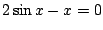 $ \displaystyle{2\sin{x} - x = 0}$