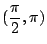 $ \displaystyle{(\frac{\pi}{2},\pi)}$