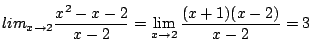 $\displaystyle lim_{x \to 2}\frac{x^2 - x - 2}{x - 2} = \lim_{x \to 2}\frac{(x+1)(x-2)}{x-2} = 3$