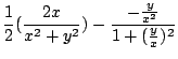$\displaystyle \frac{1}{2}(\frac{2x}{x^2 + y^2}) - \frac{-\frac{y}{x^2}}{1 + (\frac{y}{x})^2}$