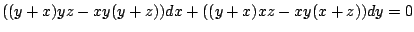 $\displaystyle ((y+x)yz - xy(y+z))dx + ((y+x)xz - xy(x+z))dy = 0$
