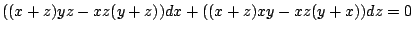 $\displaystyle ((x+z)yz - xz(y+z))dx + ((x+z)xy - xz(y+x))dz = 0$