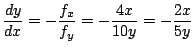 $\displaystyle \frac{dy}{dx} = -\frac{f_{x}}{f_{y}} = -\frac{4x}{10y} = -\frac{2x}{5y}$