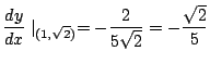$\displaystyle \frac{dy}{dx}\mid_{(1,\sqrt{2})} = -\frac{2}{5\sqrt{2}} = -\frac{\sqrt{2}}{5}$