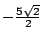 $ -\frac{5\sqrt{2}}{2}$