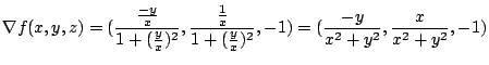 $\displaystyle \nabla f(x,y,z) = (\frac{\frac{-y}{x}}{1 + (\frac{y}{x})^2}, \fra...
...x}}{1 + (\frac{y}{x})^2}, -1) = (\frac{-y}{x^2 + y^2}, \frac{x}{x^2 + y^2}, -1)$
