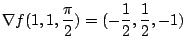 $\displaystyle \nabla f(1,1,\frac{\pi}{2}) = (-\frac{1}{2}, \frac{1}{2}, -1)$