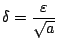 $ \displaystyle{\delta = \frac{\varepsilon}{\sqrt{a}}}$