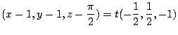 $\displaystyle (x - 1, y - 1, z - \frac{\pi}{2}) = t(-\frac{1}{2}, \frac{1}{2}, -1)$