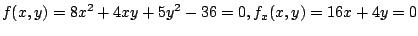 $\displaystyle f(x,y) = 8x^2 + 4xy + 5y^2 -36 = 0, f_{x}(x,y) = 16x + 4y = 0$