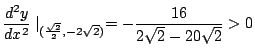 $\displaystyle \frac{d^2 y}{dx^2}\mid_{(\frac{\sqrt{2}}{2}, -2\sqrt{2})} = -\frac{16}{2\sqrt{2} - 20\sqrt{2}} > 0$