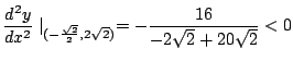 $\displaystyle \frac{d^2 y}{dx^2}\mid_{(-\frac{\sqrt{2}}{2}, 2\sqrt{2})} = -\frac{16}{-2\sqrt{2} + 20\sqrt{2}} < 0$