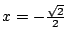 $ x = -\frac{\sqrt{2}}{2}$