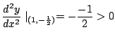 $\displaystyle \frac{d^2 y}{dx^2}\mid_{(1, -\frac{1}{2})} = -\frac{-1}{2} > 0$